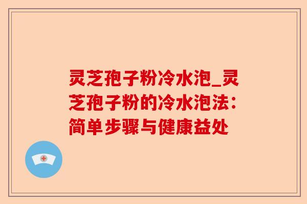 灵芝孢子粉冷水泡_灵芝孢子粉的冷水泡法:简单步骤与健康益处-第1张图片-卓越灵芝孢子粉 灵芝孢子粉冷水泡_灵芝孢子粉的冷水泡法:简单步骤与健康益处-第1张图片-卓越灵芝孢子粉