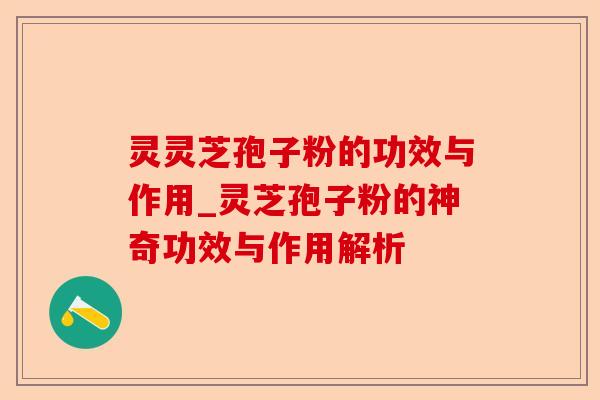 灵灵芝孢子粉的功效与作用_灵芝孢子粉的神奇功效与作用解析-第1张图片-卓越灵芝孢子粉 灵灵芝孢子粉的功效与作用_灵芝孢子粉的神奇功效与作用解析-第1张图片-卓越灵芝孢子粉