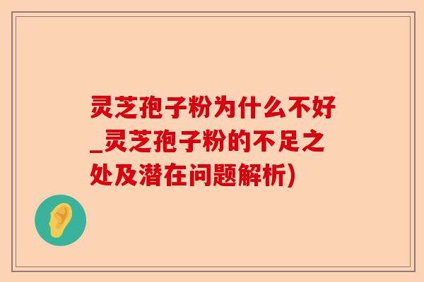 灵芝孢子粉为什么不好_灵芝孢子粉的不足之处及潜在问题解析)-第1张图片-卓越灵芝孢子粉 灵芝孢子粉为什么不好_灵芝孢子粉的不足之处及潜在问题解析)-第1张图片-卓越灵芝孢子粉