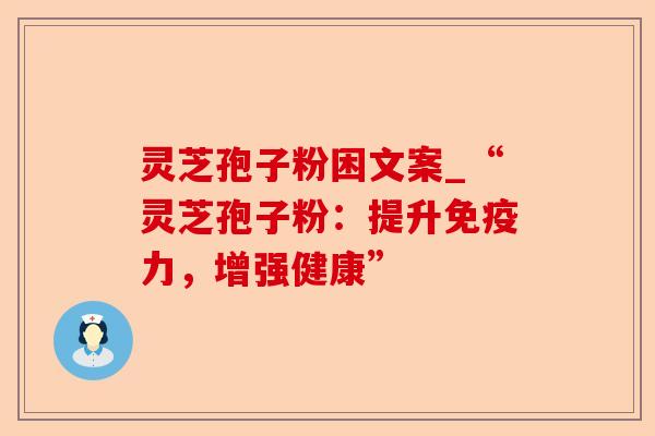 灵芝孢子粉困文案_“灵芝孢子粉:提升免疫力,增强健康”-第1张图片-卓越灵芝孢子粉 灵芝孢子粉困文案_“灵芝孢子粉:提升免疫力,增强健康”-第1张图片-卓越灵芝孢子粉