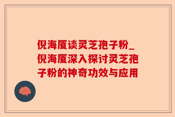 倪海厦谈灵芝孢子粉_倪海厦深入探讨灵芝孢子粉的神奇功效与应用-第1张图片-卓越灵芝孢子粉 倪海厦谈灵芝孢子粉_倪海厦深入探讨灵芝孢子粉的神奇功效与应用-第1张图片-卓越灵芝孢子粉