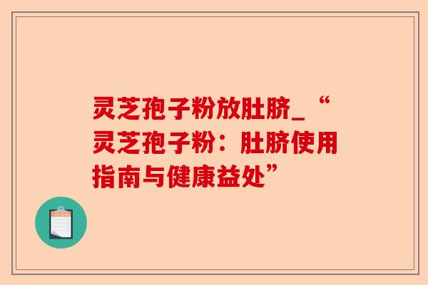 灵芝孢子粉放肚脐_“灵芝孢子粉:肚脐使用指南与健康益处”-第1张图片-卓越灵芝孢子粉 灵芝孢子粉放肚脐_“灵芝孢子粉:肚脐使用指南与健康益处”-第1张图片-卓越灵芝孢子粉