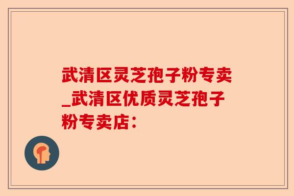 武清区灵芝孢子粉专卖_武清区优质灵芝孢子粉专卖店:-第1张图片-卓越灵芝孢子粉 武清区灵芝孢子粉专卖_武清区优质灵芝孢子粉专卖店:-第1张图片-卓越灵芝孢子粉