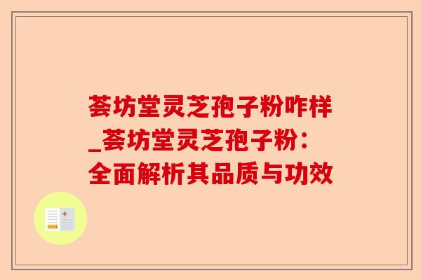荟坊堂灵芝孢子粉咋样_荟坊堂灵芝孢子粉:全面解析其品质与功效-第1张图片-卓越灵芝孢子粉 荟坊堂灵芝孢子粉咋样_荟坊堂灵芝孢子粉:全面解析其品质与功效-第1张图片-卓越灵芝孢子粉