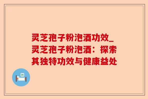 灵芝孢子粉泡酒功效_灵芝孢子粉泡酒:探索其独特功效与健康益处-第1张图片-卓越灵芝孢子粉 灵芝孢子粉泡酒功效_灵芝孢子粉泡酒:探索其独特功效与健康益处-第1张图片-卓越灵芝孢子粉
