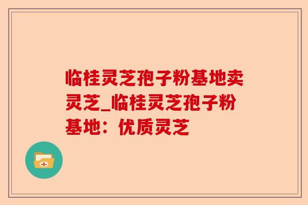 临桂灵芝孢子粉基地卖灵芝_临桂灵芝孢子粉基地:优质灵芝-第1张图片-卓越灵芝孢子粉 临桂灵芝孢子粉基地卖灵芝_临桂灵芝孢子粉基地:优质灵芝-第1张图片-卓越灵芝孢子粉