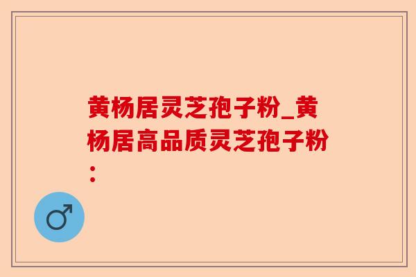 黄杨居灵芝孢子粉_黄杨居高品质灵芝孢子粉:-第1张图片-卓越灵芝孢子粉 黄杨居灵芝孢子粉_黄杨居高品质灵芝孢子粉:-第1张图片-卓越灵芝孢子粉
