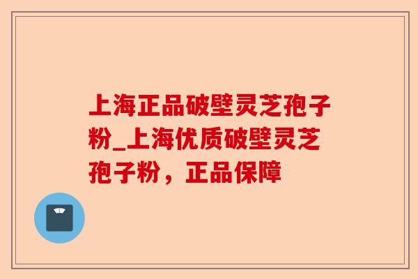 上海正品破壁灵芝孢子粉_上海优质破壁灵芝孢子粉,正品保障-第1张图片-卓越灵芝孢子粉 上海正品破壁灵芝孢子粉_上海优质破壁灵芝孢子粉,正品保障-第1张图片-卓越灵芝孢子粉