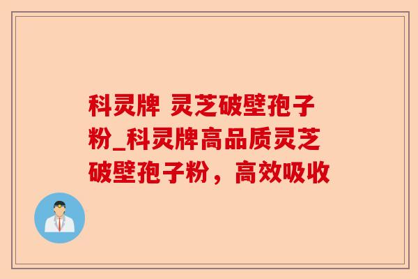 科灵牌 灵芝破壁孢子粉_科灵牌高品质灵芝破壁孢子粉,高效吸收-第1张图片-卓越灵芝孢子粉 科灵牌 灵芝破壁孢子粉_科灵牌高品质灵芝破壁孢子粉,高效吸收-第1张图片-卓越灵芝孢子粉