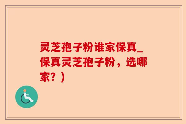 灵芝孢子粉谁家保真_保真灵芝孢子粉,选哪家?)-第1张图片-卓越灵芝孢子粉 灵芝孢子粉谁家保真_保真灵芝孢子粉,选哪家?)-第1张图片-卓越灵芝孢子粉