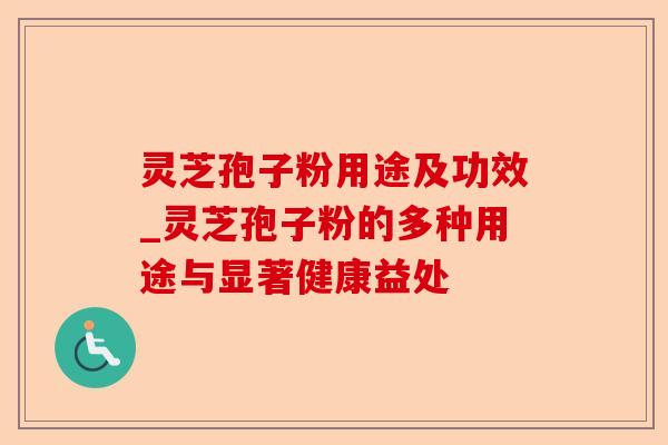 灵芝孢子粉用途及功效_灵芝孢子粉的多种用途与显著健康益处-第1张图片-卓越灵芝孢子粉 灵芝孢子粉用途及功效_灵芝孢子粉的多种用途与显著健康益处-第1张图片-卓越灵芝孢子粉