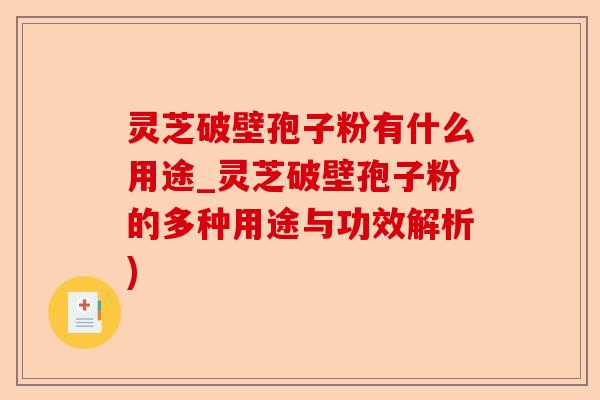 灵芝破壁孢子粉有什么用途_灵芝破壁孢子粉的多种用途与功效解析)-第1张图片-卓越灵芝孢子粉 灵芝破壁孢子粉有什么用途_灵芝破壁孢子粉的多种用途与功效解析)-第1张图片-卓越灵芝孢子粉