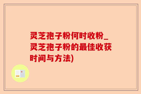 灵芝孢子粉何时收粉_灵芝孢子粉的最佳收获时间与方法)-第1张图片-卓越灵芝孢子粉 灵芝孢子粉何时收粉_灵芝孢子粉的最佳收获时间与方法)-第1张图片-卓越灵芝孢子粉