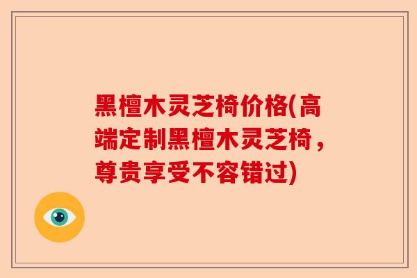 黑檀木灵芝椅价格(高端定制黑檀木灵芝椅,尊贵享受不容错过)-第1张图片-卓越灵芝孢子粉 黑檀木灵芝椅价格(高端定制黑檀木灵芝椅,尊贵享受不容错过)-第1张图片-卓越灵芝孢子粉