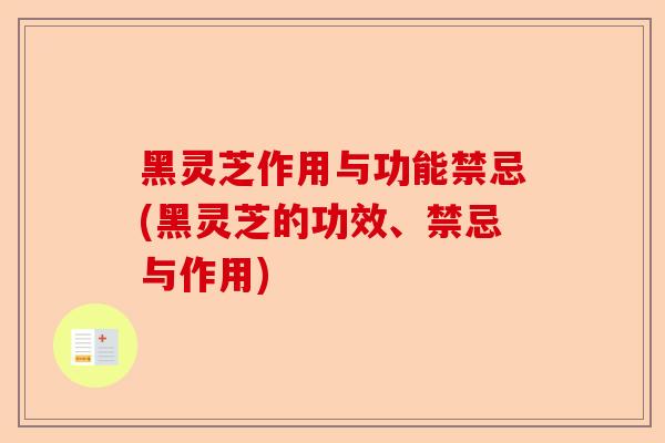 黑灵芝作用与功能禁忌(黑灵芝的功效、禁忌与作用)-第1张图片-卓越灵芝孢子粉 黑灵芝作用与功能禁忌(黑灵芝的功效、禁忌与作用)-第1张图片-卓越灵芝孢子粉