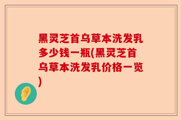 黑灵芝首乌草本洗发乳多少钱一瓶(黑灵芝首乌草本洗发乳价格一览)-第1张图片-卓越灵芝孢子粉 黑灵芝首乌草本洗发乳多少钱一瓶(黑灵芝首乌草本洗发乳价格一览)-第1张图片-卓越灵芝孢子粉
