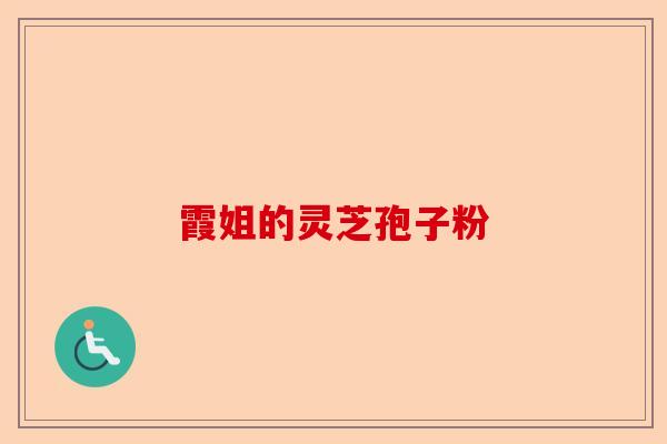 霞姐的灵芝孢子粉-第1张图片-卓越灵芝孢子粉 霞姐的灵芝孢子粉-第1张图片-卓越灵芝孢子粉