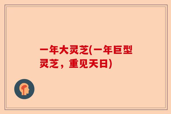 一年大灵芝(一年巨型灵芝，重见天日)-第1张图片-卓越灵芝孢子粉