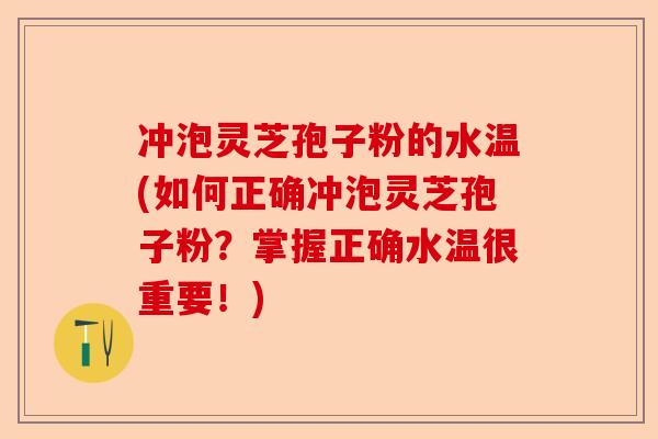 冲泡灵芝孢子粉的水温(如何正确冲泡灵芝孢子粉?掌握正确水温很重要!)-第1张图片-卓越灵芝孢子粉 冲泡灵芝孢子粉的水温(如何正确冲泡灵芝孢子粉?掌握正确水温很重要!)-第1张图片-卓越灵芝孢子粉