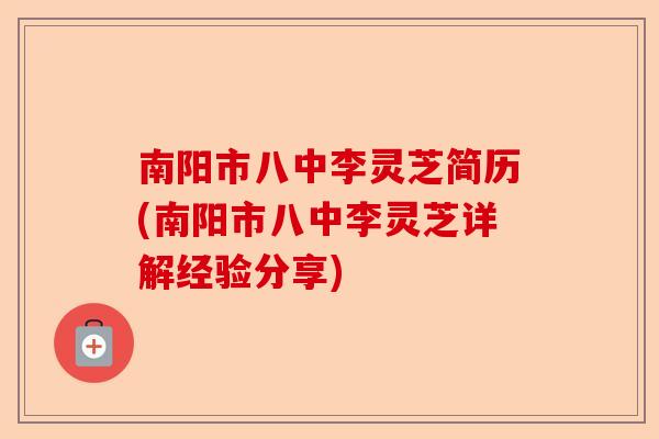 南阳市八中李灵芝简历(南阳市八中李灵芝详解经验分享)-第1张图片-卓越灵芝孢子粉 南阳市八中李灵芝简历(南阳市八中李灵芝详解经验分享)-第1张图片-卓越灵芝孢子粉