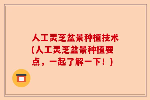 人工灵芝盆景种植技术(人工灵芝盆景种植要点，一起了解一下！)-第1张图片-卓越灵芝孢子粉