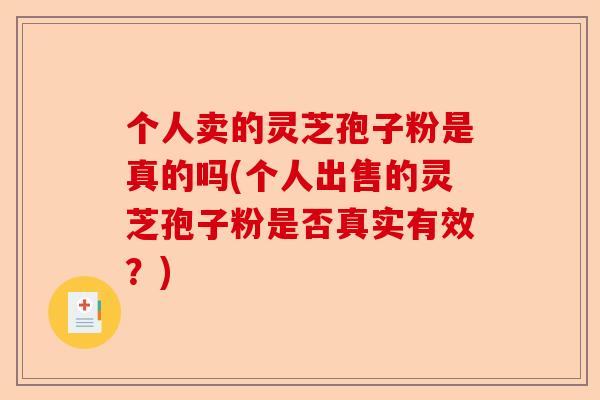 个人卖的灵芝孢子粉是真的吗(个人出售的灵芝孢子粉是否真实有效？)-第1张图片-卓越灵芝孢子粉