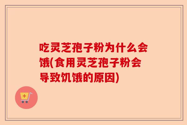 吃灵芝孢子粉为什么会饿(食用灵芝孢子粉会导致饥饿的原因)-第1张图片-卓越灵芝孢子粉