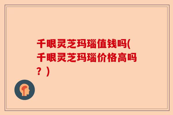 千眼灵芝玛瑙值钱吗(千眼灵芝玛瑙价格高吗?)-第1张图片-卓越灵芝孢子粉 千眼灵芝玛瑙值钱吗(千眼灵芝玛瑙价格高吗?)-第1张图片-卓越灵芝孢子粉