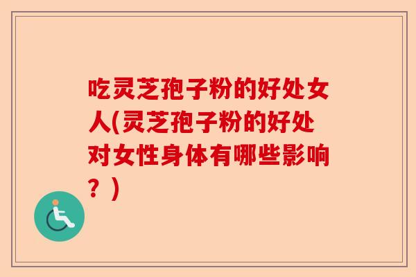 吃灵芝孢子粉的好处女人(灵芝孢子粉的好处对女性身体有哪些影响?)-第1张图片-卓越灵芝孢子粉 吃灵芝孢子粉的好处女人(灵芝孢子粉的好处对女性身体有哪些影响?)-第1张图片-卓越灵芝孢子粉