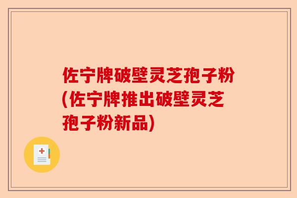 佐宁牌破壁灵芝孢子粉(佐宁牌推出破壁灵芝孢子粉新品)-第1张图片-卓越灵芝孢子粉 佐宁牌破壁灵芝孢子粉(佐宁牌推出破壁灵芝孢子粉新品)-第1张图片-卓越灵芝孢子粉