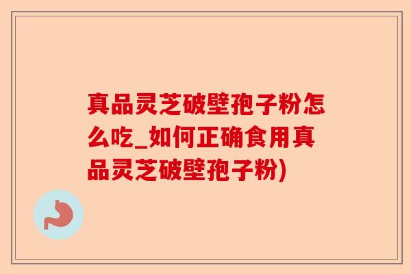真品灵芝破壁孢子粉怎么吃_如何正确食用真品灵芝破壁孢子粉)-第1张图片-卓越灵芝孢子粉 真品灵芝破壁孢子粉怎么吃_如何正确食用真品灵芝破壁孢子粉)-第1张图片-卓越灵芝孢子粉