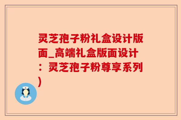灵芝孢子粉礼盒设计版面_高端礼盒版面设计：灵芝孢子粉尊享系列)-第1张图片-卓越灵芝孢子粉