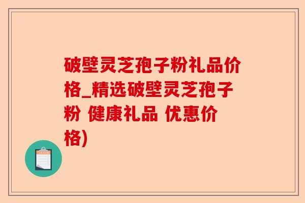 破壁灵芝孢子粉礼品价格_精选破壁灵芝孢子粉 健康礼品 优惠价格)-第1张图片-卓越灵芝孢子粉 破壁灵芝孢子粉礼品价格_精选破壁灵芝孢子粉 健康礼品 优惠价格)-第1张图片-卓越灵芝孢子粉