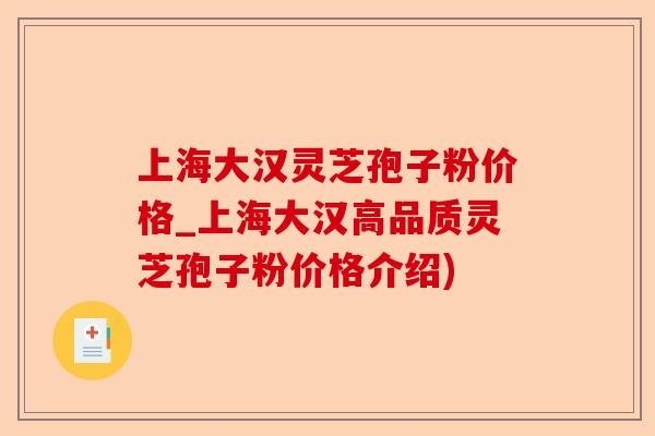 上海大汉灵芝孢子粉价格_上海大汉高品质灵芝孢子粉价格介绍)-第1张图片-卓越灵芝孢子粉 上海大汉灵芝孢子粉价格_上海大汉高品质灵芝孢子粉价格介绍)-第1张图片-卓越灵芝孢子粉