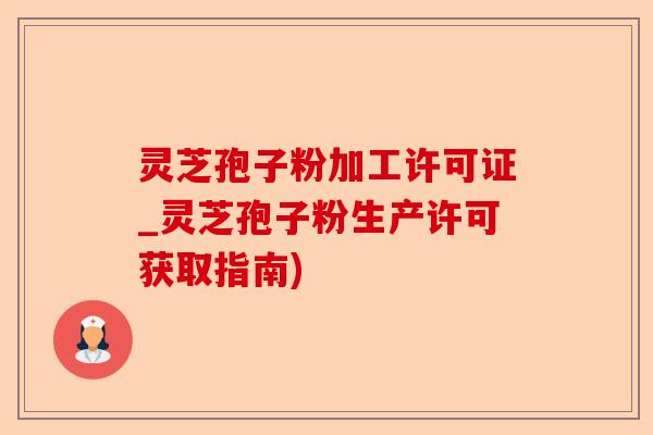 灵芝孢子粉加工许可证_灵芝孢子粉生产许可获取指南)-第1张图片-卓越灵芝孢子粉 灵芝孢子粉加工许可证_灵芝孢子粉生产许可获取指南)-第1张图片-卓越灵芝孢子粉