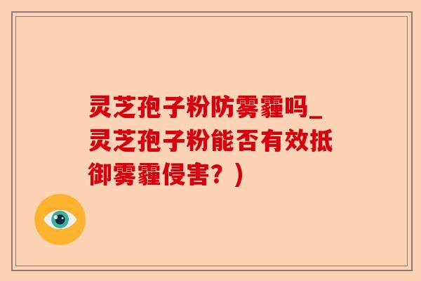 灵芝孢子粉防雾霾吗_灵芝孢子粉能否有效抵御雾霾侵害?)-第1张图片-卓越灵芝孢子粉 灵芝孢子粉防雾霾吗_灵芝孢子粉能否有效抵御雾霾侵害?)-第1张图片-卓越灵芝孢子粉
