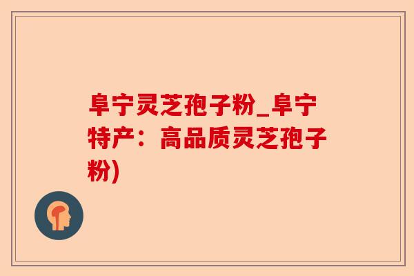 阜宁灵芝孢子粉_阜宁特产:高品质灵芝孢子粉)-第1张图片-卓越灵芝孢子粉 阜宁灵芝孢子粉_阜宁特产:高品质灵芝孢子粉)-第1张图片-卓越灵芝孢子粉