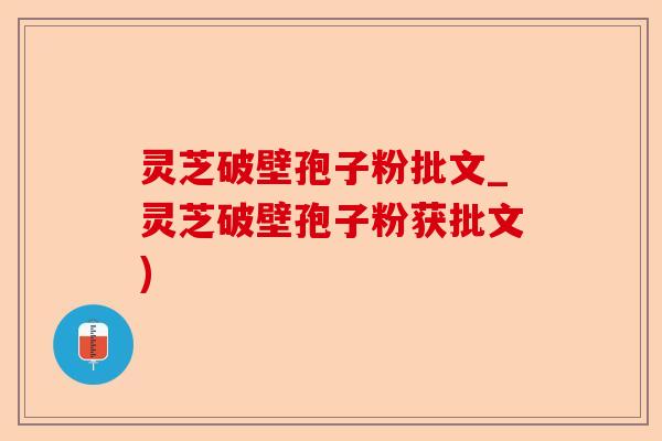 灵芝破壁孢子粉批文_灵芝破壁孢子粉获批文)-第1张图片-卓越灵芝孢子粉 灵芝破壁孢子粉批文_灵芝破壁孢子粉获批文)-第1张图片-卓越灵芝孢子粉