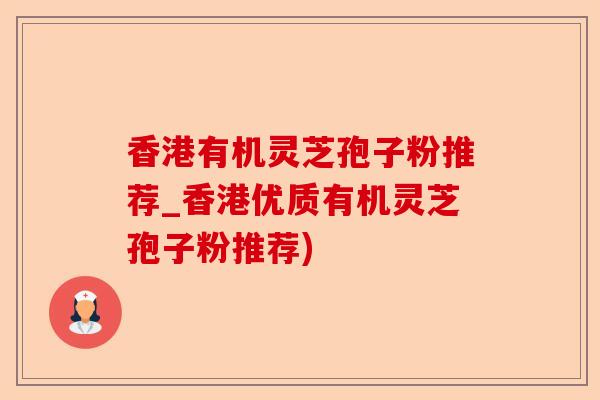 香港有机灵芝孢子粉推荐_香港优质有机灵芝孢子粉推荐)-第1张图片-卓越灵芝孢子粉 香港有机灵芝孢子粉推荐_香港优质有机灵芝孢子粉推荐)-第1张图片-卓越灵芝孢子粉