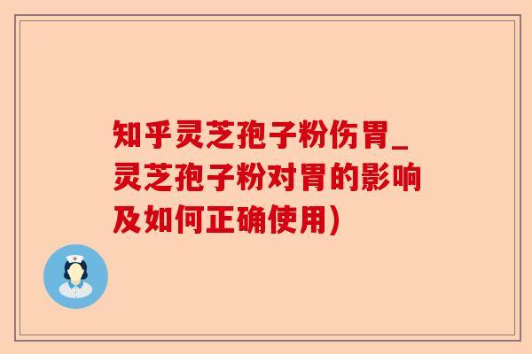 知乎灵芝孢子粉伤胃_灵芝孢子粉对胃的影响及如何正确使用)-第1张图片-卓越灵芝孢子粉