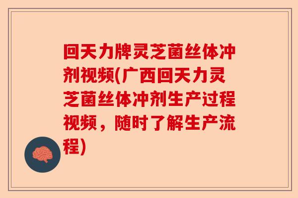 回天力牌灵芝菌丝体冲剂视频(广西回天力灵芝菌丝体冲剂生产过程视频,随时了解生产流程)-第1张图片-卓越灵芝孢子粉 回天力牌灵芝菌丝体冲剂视频(广西回天力灵芝菌丝体冲剂生产过程视频,随时了解生产流程)-第1张图片-卓越灵芝孢子粉