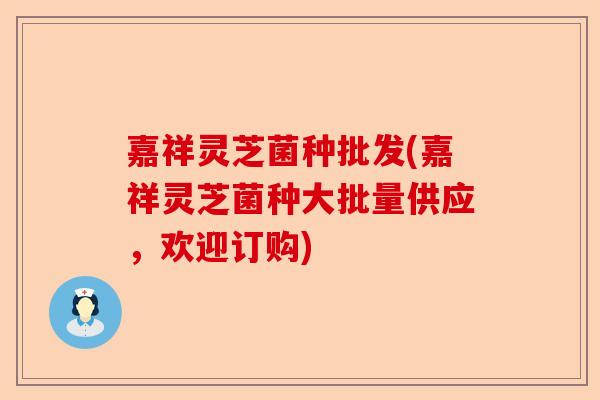 嘉祥灵芝菌种批发(嘉祥灵芝菌种大批量供应,欢迎订购)-第1张图片-卓越灵芝孢子粉 嘉祥灵芝菌种批发(嘉祥灵芝菌种大批量供应,欢迎订购)-第1张图片-卓越灵芝孢子粉