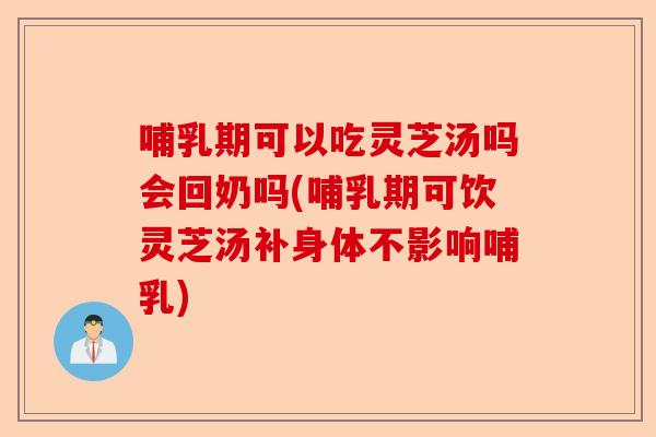 哺乳期可以吃灵芝汤吗会回奶吗(哺乳期可饮灵芝汤补身体不影响哺乳)-第1张图片-卓越灵芝孢子粉 哺乳期可以吃灵芝汤吗会回奶吗(哺乳期可饮灵芝汤补身体不影响哺乳)-第1张图片-卓越灵芝孢子粉