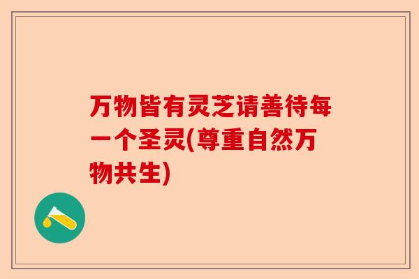 万物皆有灵芝请善待每一个圣灵(尊重自然万物共生)-第1张图片-卓越灵芝孢子粉