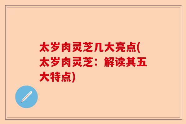 太岁肉灵芝几大亮点(太岁肉灵芝:解读其五大特点)-第1张图片-卓越灵芝孢子粉 太岁肉灵芝几大亮点(太岁肉灵芝:解读其五大特点)-第1张图片-卓越灵芝孢子粉