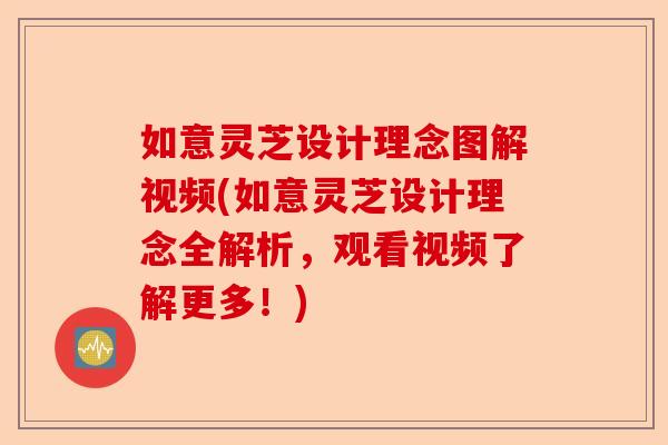 如意灵芝设计理念图解视频(如意灵芝设计理念全解析,观看视频了解更多!)-第1张图片-卓越灵芝孢子粉 如意灵芝设计理念图解视频(如意灵芝设计理念全解析,观看视频了解更多!)-第1张图片-卓越灵芝孢子粉