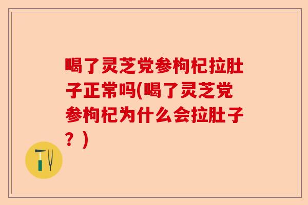 喝了灵芝党参枸杞拉肚子正常吗(喝了灵芝党参枸杞为什么会拉肚子?)-第1张图片-卓越灵芝孢子粉 喝了灵芝党参枸杞拉肚子正常吗(喝了灵芝党参枸杞为什么会拉肚子?)-第1张图片-卓越灵芝孢子粉