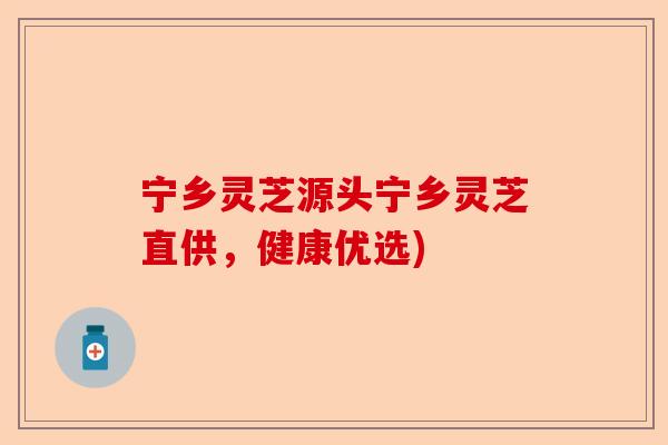 宁乡灵芝源头宁乡灵芝直供,健康优选)-第1张图片-卓越灵芝孢子粉 宁乡灵芝源头宁乡灵芝直供,健康优选)-第1张图片-卓越灵芝孢子粉