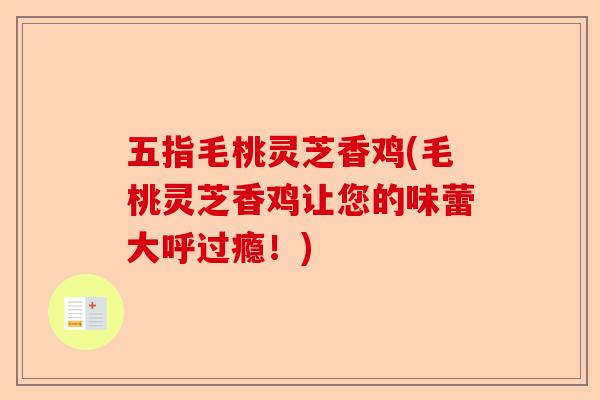 五指毛桃灵芝香鸡(毛桃灵芝香鸡让您的味蕾大呼过瘾!)-第1张图片-卓越灵芝孢子粉 五指毛桃灵芝香鸡(毛桃灵芝香鸡让您的味蕾大呼过瘾!)-第1张图片-卓越灵芝孢子粉