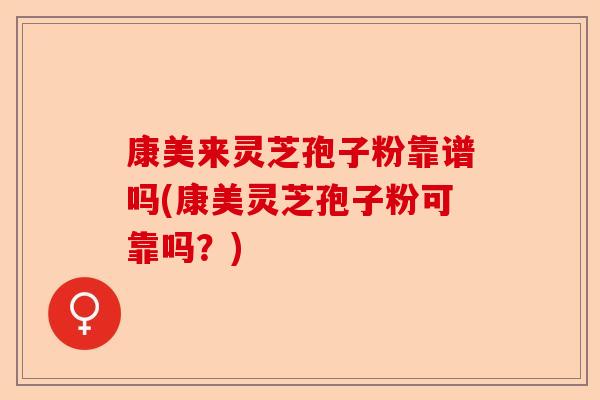 康美来灵芝孢子粉靠谱吗(康美灵芝孢子粉可靠吗？)-第1张图片-卓越灵芝孢子粉